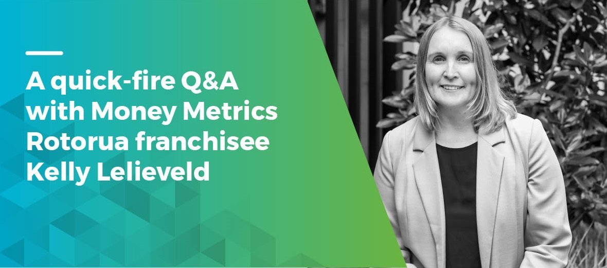 A quick-fire Q&A with Money Metrics Rotorua franchisee Kelly Lelieveld | Money Metrics